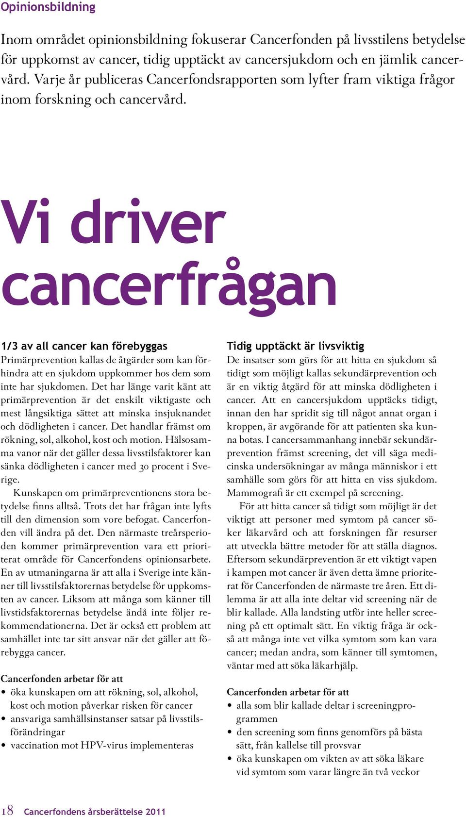 Vi driver cancerfrågan 1/3 av all cancer kan förebyggas Primärprevention kallas de åtgärder som kan förhindra att en sjukdom uppkommer hos dem som inte har sjukdomen.