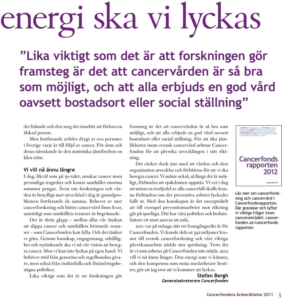 Cancerfonden 101 55 Stockholm Besök: David Bagares gata 5 Telefon 020-59 59 59 Plusgiro 90 1986-0 Bankgiro 901-9514 cancerfonden.