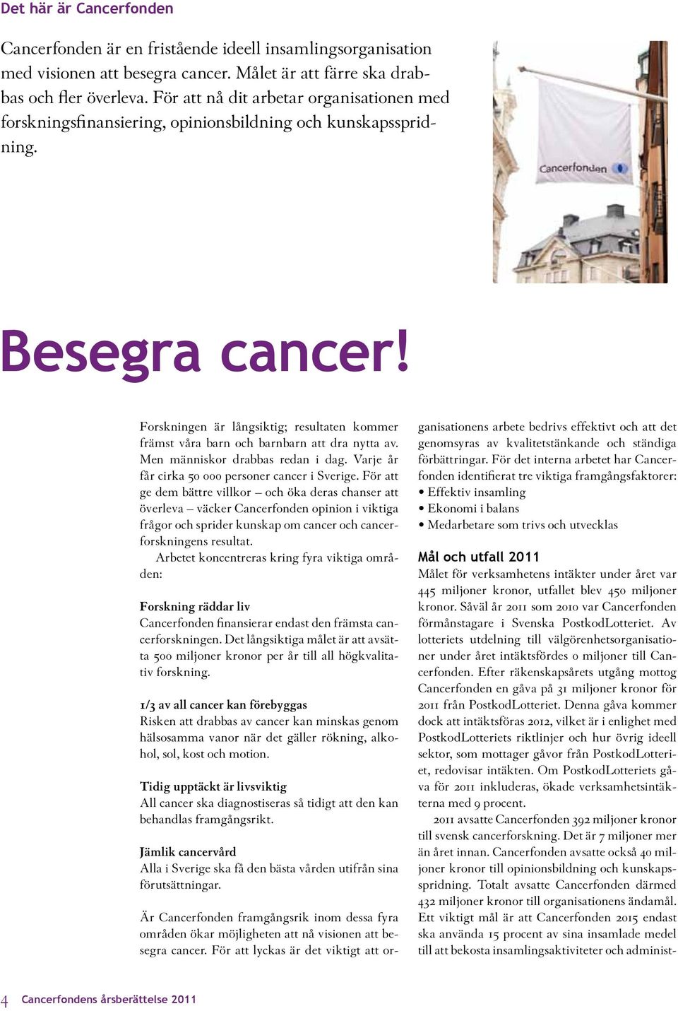 Forskningen är långsiktig; resultaten kommer främst våra barn och barnbarn att dra nytta av. Men människor drabbas redan i dag. Varje år får cirka 50 000 personer cancer i Sverige.