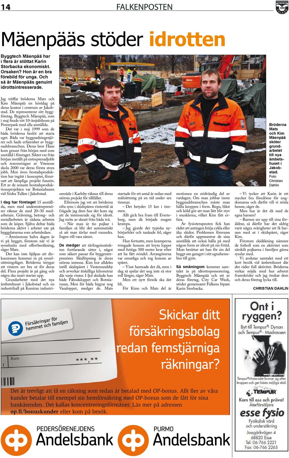 De representerar sitt byggföretag, Byggtech Mäenpää, som i maj firade sitt 10-årsjubileum på Powerpark med alla anställda. Det var i maj 1999 som de båda bröderna beslöt att starta eget.