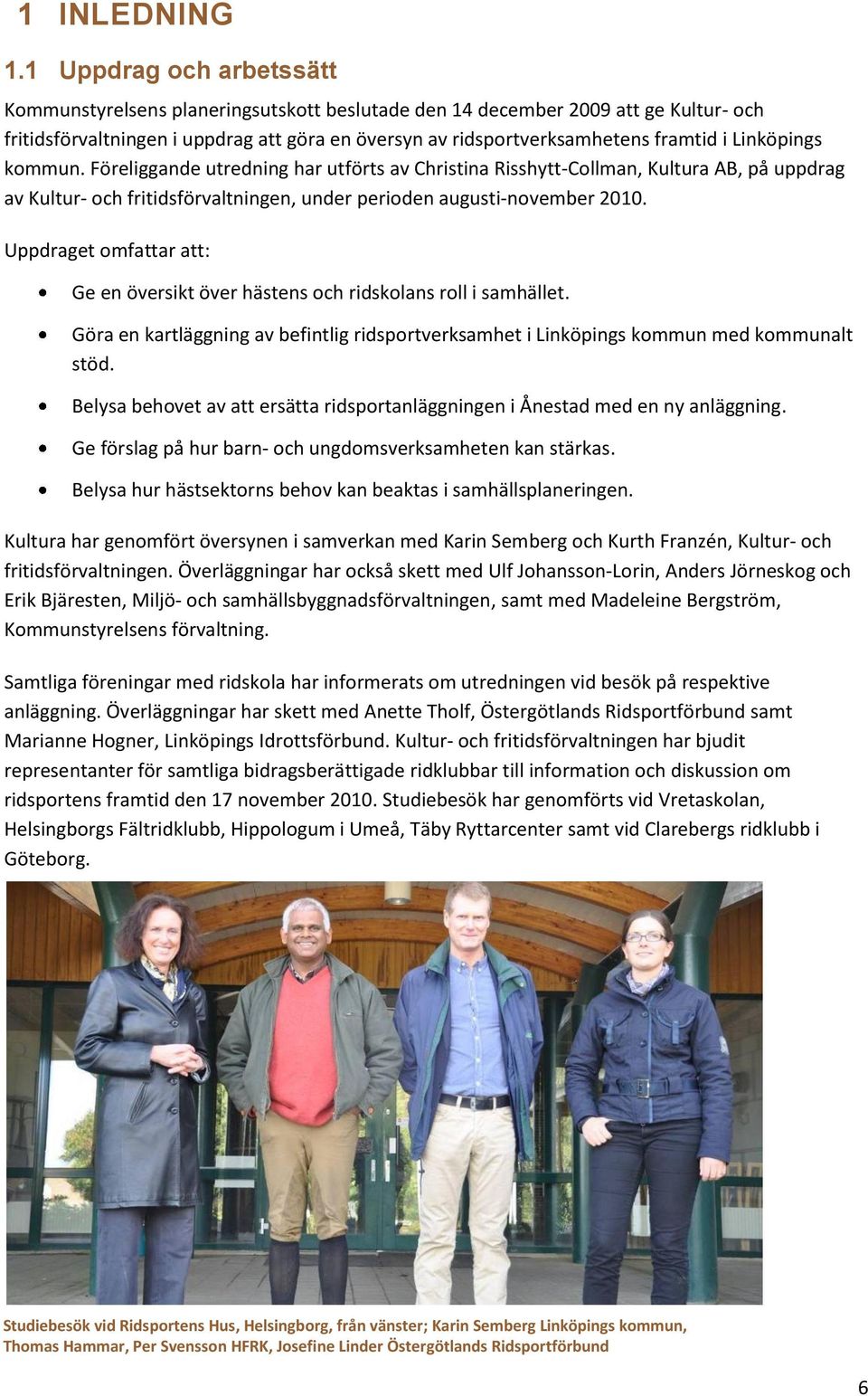 Linköpings kommun. Föreliggande utredning har utförts av Christina Risshytt-Collman, Kultura AB, på uppdrag av Kultur- och fritidsförvaltningen, under perioden augusti-november 2010.