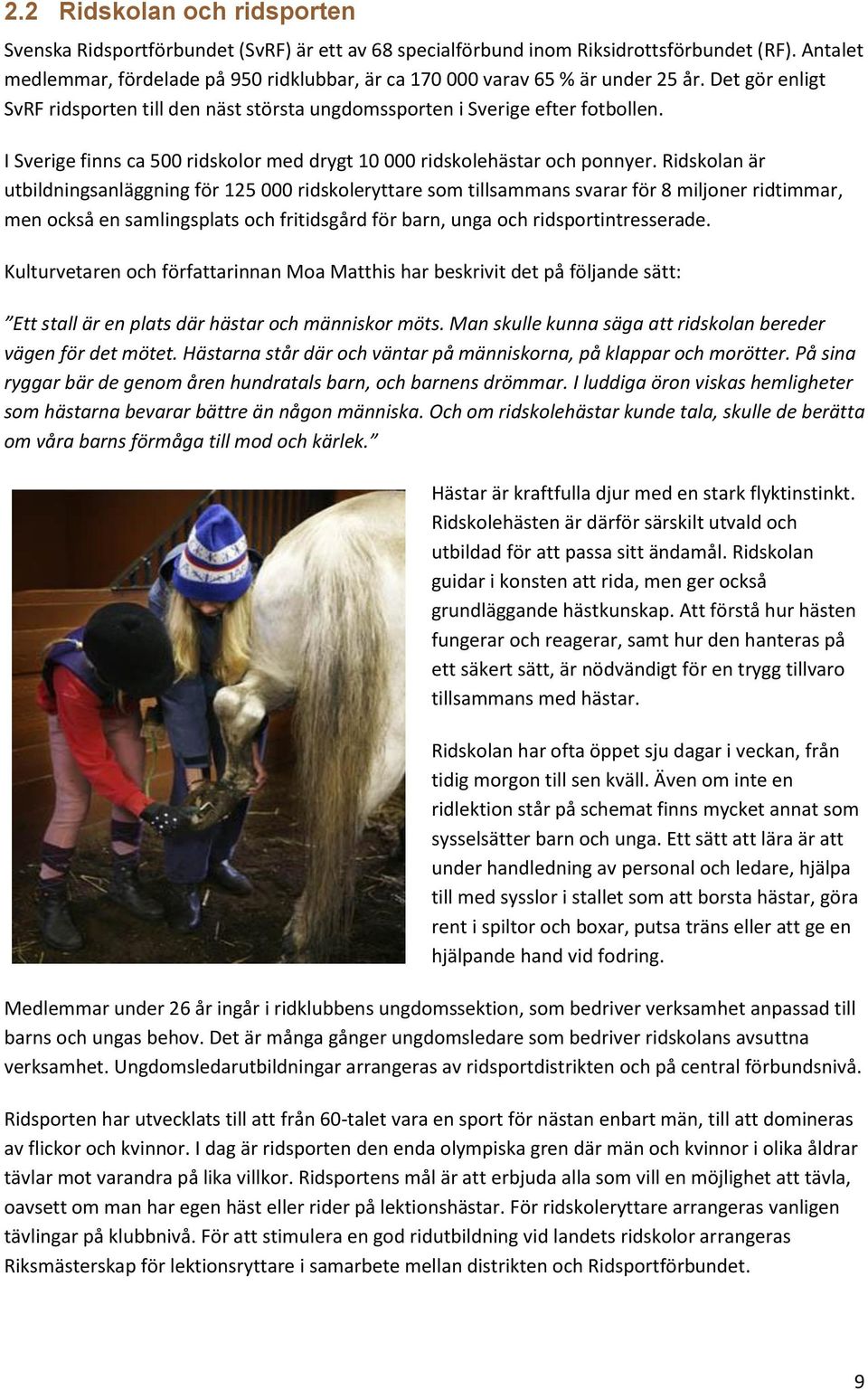 I Sverige finns ca 500 ridskolor med drygt 10 000 ridskolehästar och ponnyer.