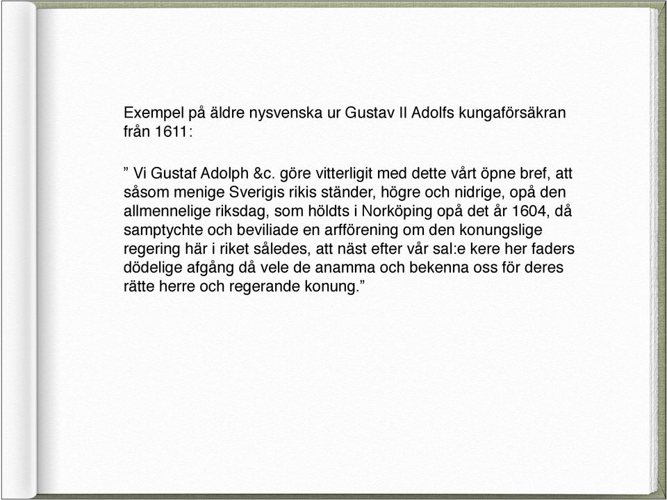 riksdag, som höldts i Norköping opå det år 1604, då samptychte och beviliade en arfförening om den konungslige regering här