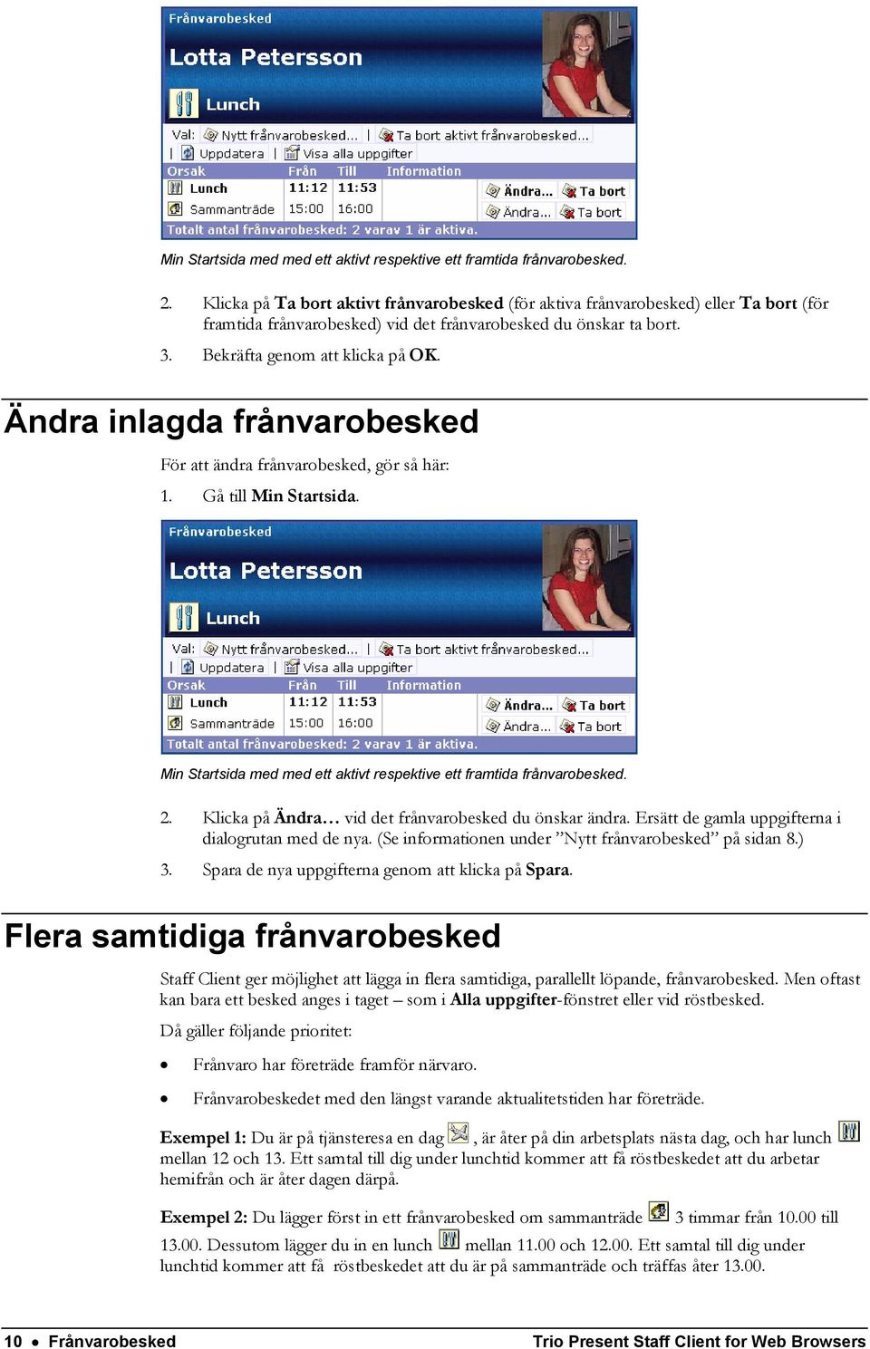 Ändra inlagda frånvarobesked För att ändra frånvarobesked, gör så här: 1. Gå till Min Startsida.  Klicka på Ändra vid det frånvarobesked du önskar ändra.