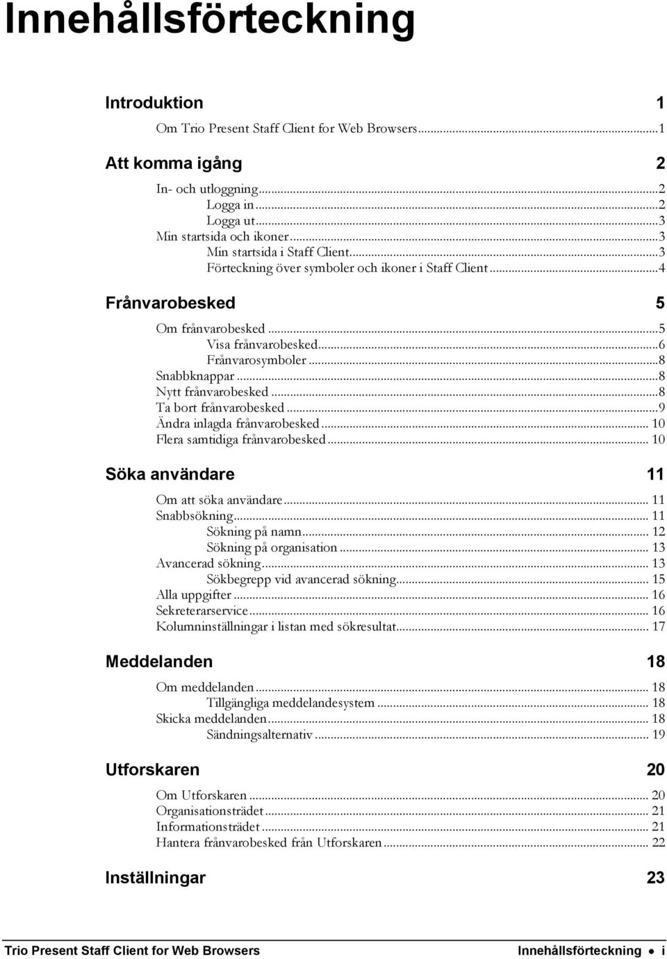 ..8 Nytt frånvarobesked...8 Ta bort frånvarobesked...9 Ändra inlagda frånvarobesked... 10 Flera samtidiga frånvarobesked... 10 Söka användare 11 Om att söka användare... 11 Snabbsökning.