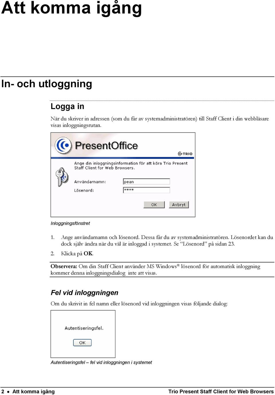 Se Lösenord på sidan 23. 2. Klicka på OK. Observera: Om din Staff Client använder MS Windows lösenord för automatisk inloggning kommer denna inloggningsdialog inte att visas.