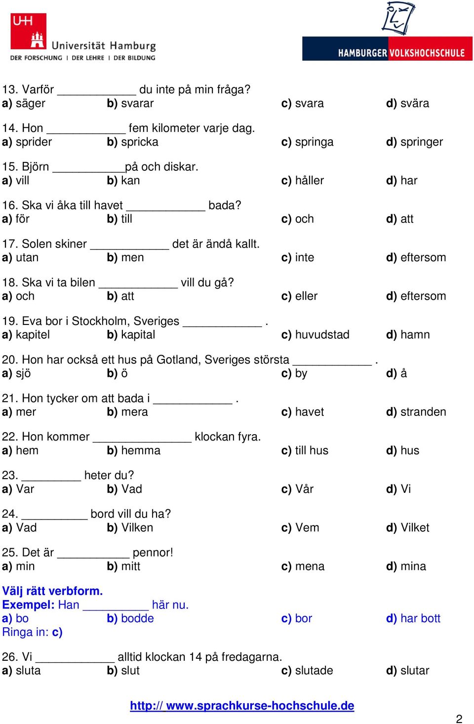 a) och b) att c) eller d) eftersom 19. Eva bor i Stockholm, Sveriges. a) kapitel b) kapital c) huvudstad d) hamn 20. Hon har också ett hus på Gotland, Sveriges största. a) sjö b) ö c) by d) å 21.