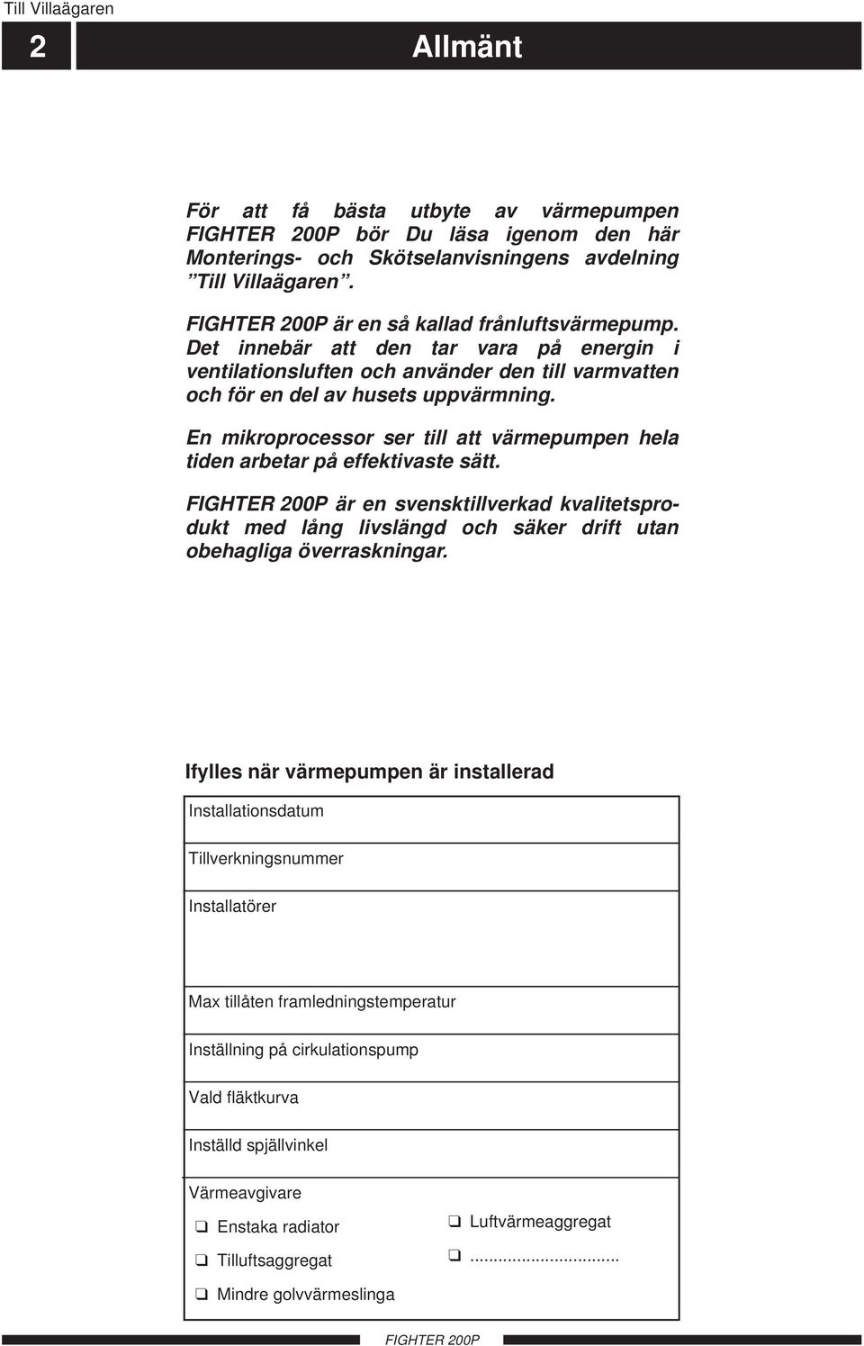 En mikroprocessor ser till att värmepumpen hela tiden arbetar på effektivaste sätt. är en svensktillverkad kvalitetsprodukt med lång livslängd och säker drift utan obehagliga överraskningar.