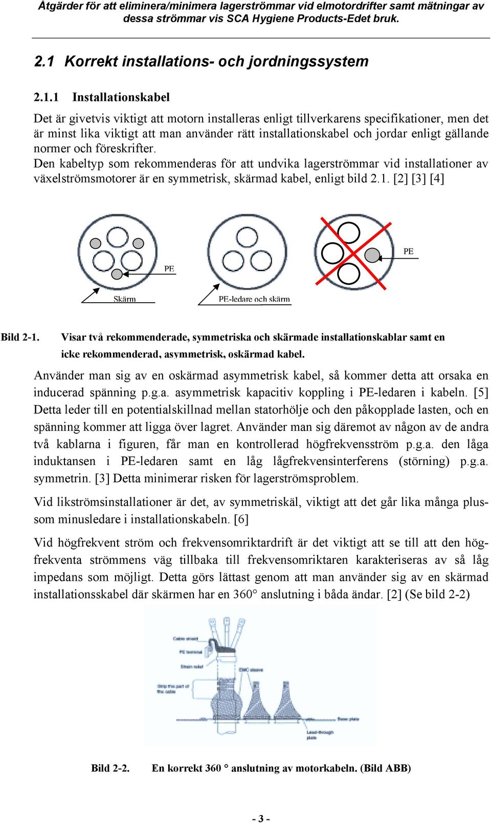 Den kabeltyp som rekommenderas för att undvika lagerströmmar vid installationer av växelströmsmotorer är en symmetrisk, skärmad kabel, enligt bild 2.1.