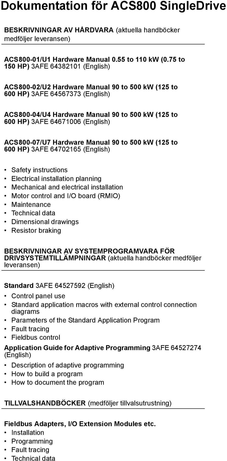 (English) ACS800-07/U7 Hardware Manual 90 to 500 kw (125 to 600 HP) 3AFE 64702165 (English) Safety instructions Electrical installation planning Mechanical and electrical installation Motor control