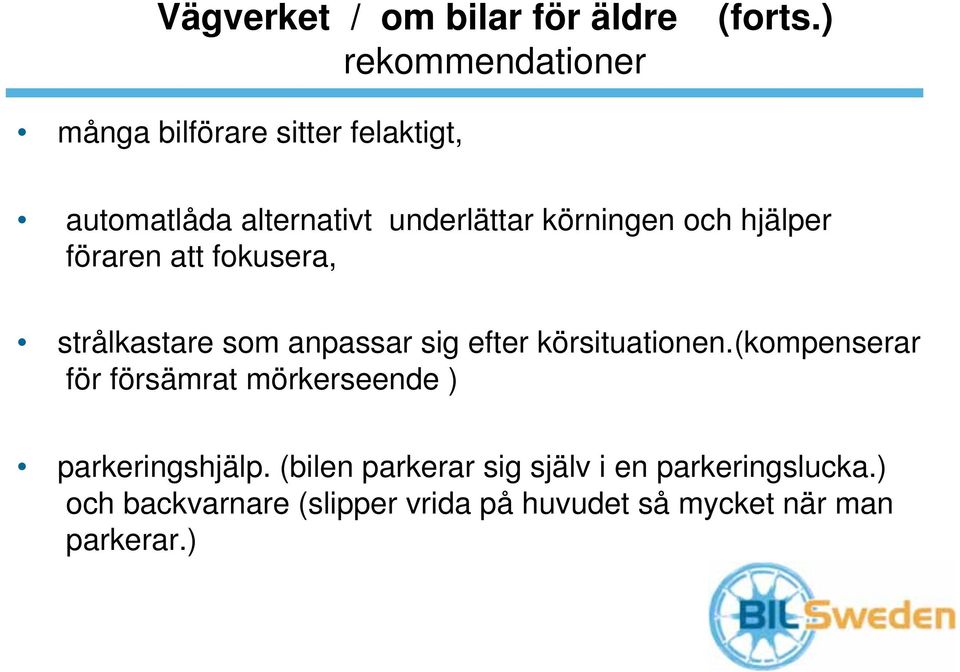 och hjälper föraren att fokusera, strålkastare som anpassar sig efter körsituationen.