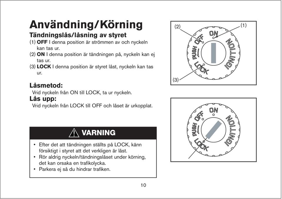 Låsmetod: Vrid nyckeln från ON till LOCK, ta ur nyckeln. Lås upp: Vrid nyckeln från LOCK till OFF och låset är urkopplat.