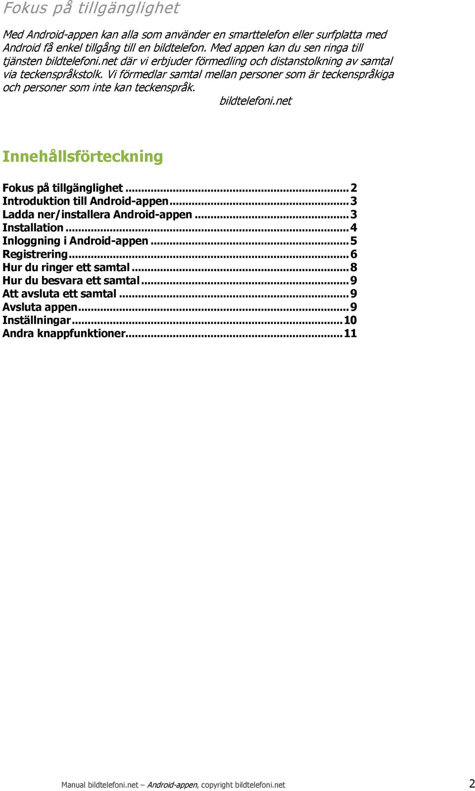 Vi förmedlar samtal mellan personer som är teckenspråkiga och personer som inte kan teckenspråk. bildtelefoni.net Innehållsförteckning Fokus på tillgänglighet... 2 Introduktion till Android-appen.