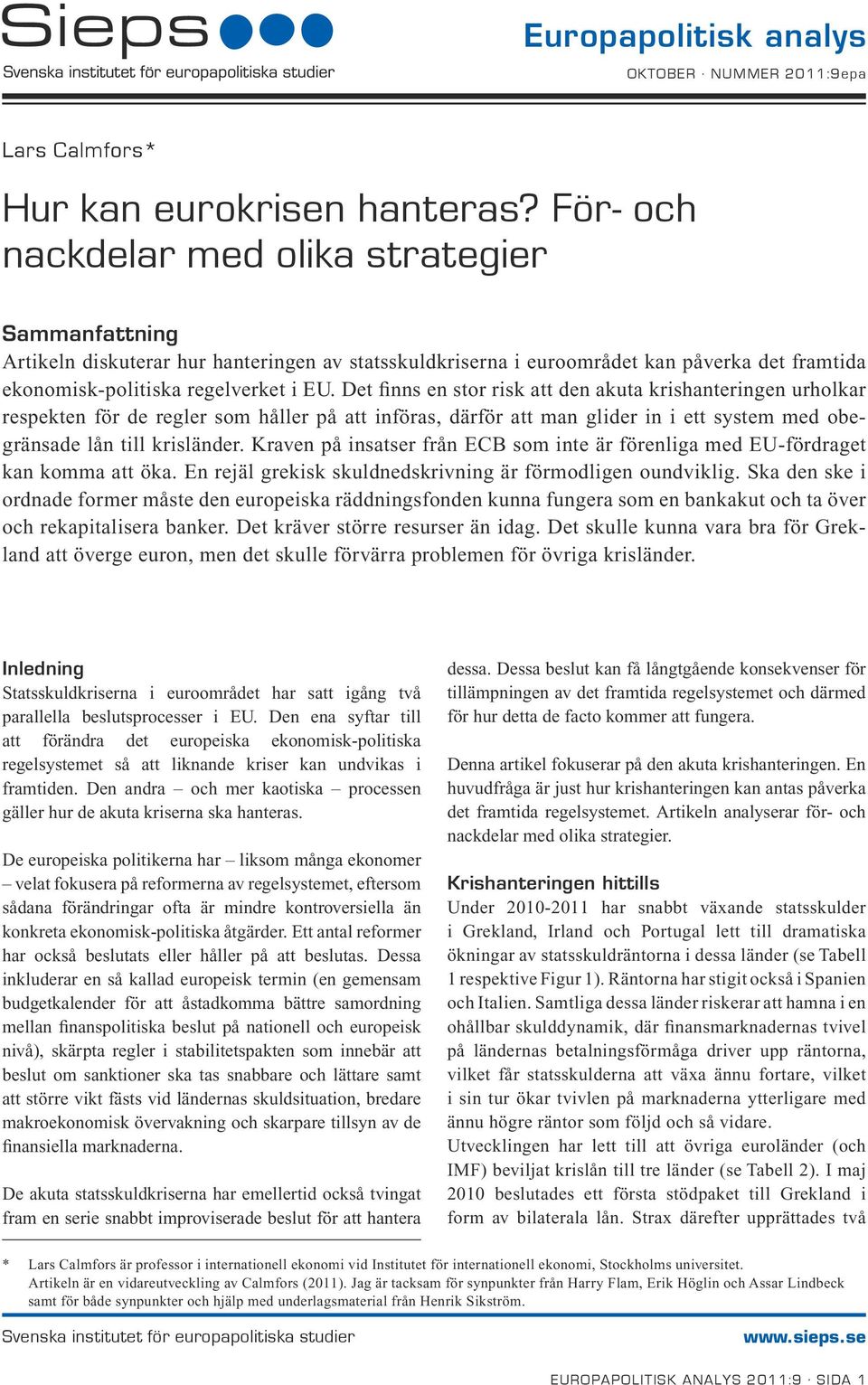 Det finns en stor risk att den akuta krishanteringen urholkar respekten för de regler som håller på att införas, därför att man glider in i ett system med obegränsade lån till krisländer.