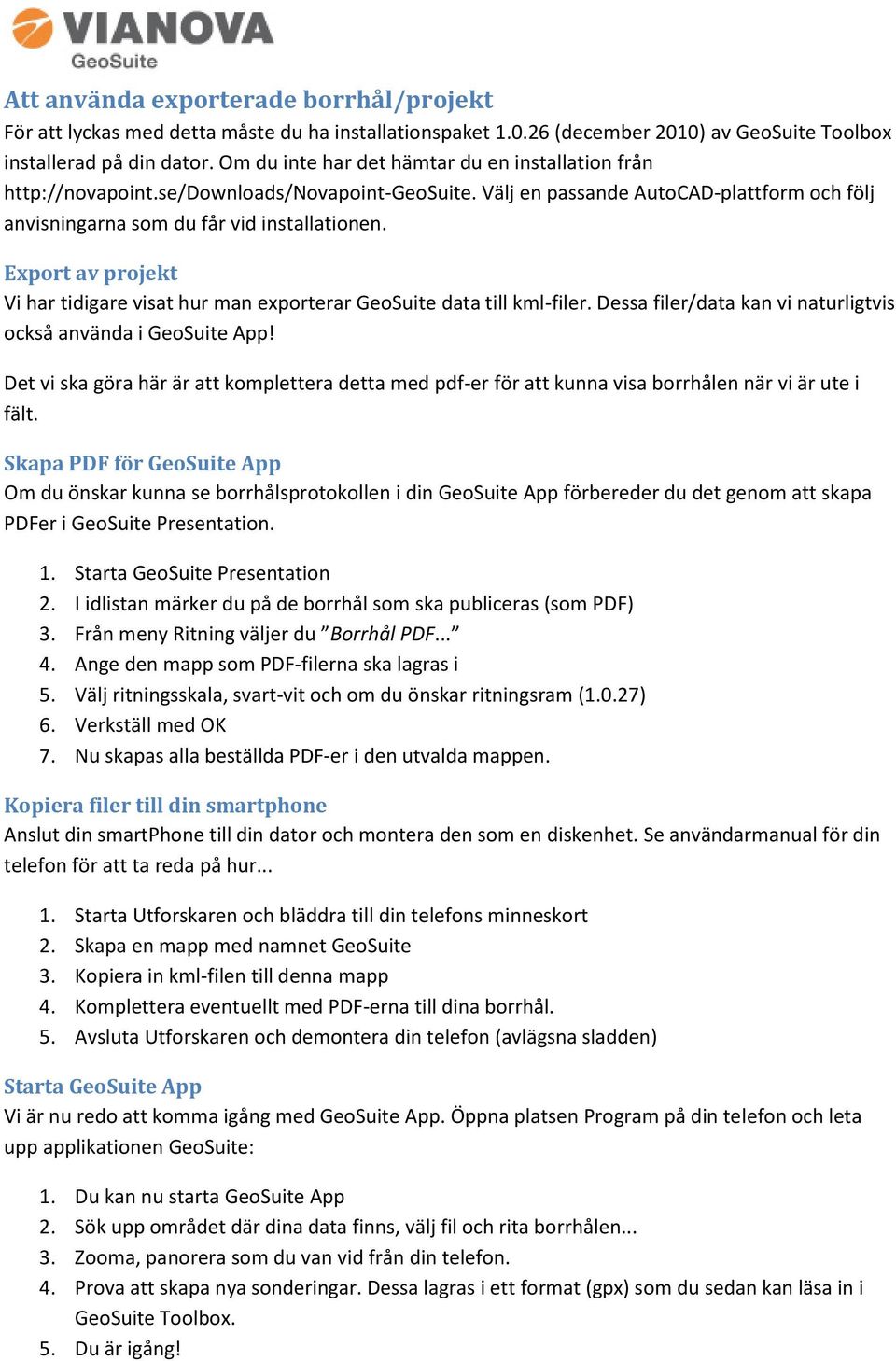 Export av projekt Vi har tidigare visat hur man exporterar GeoSuite data till kml-filer. Dessa filer/data kan vi naturligtvis också använda i GeoSuite App!