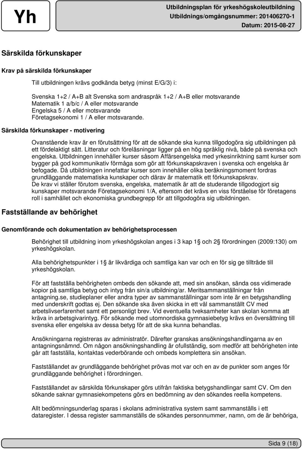 Särskilda förkunskaper - motivering Ovanstående krav är en förutsättning för att de sökande ska kunna tillgodogöra sig utbildningen på ett fördelaktigt sätt.