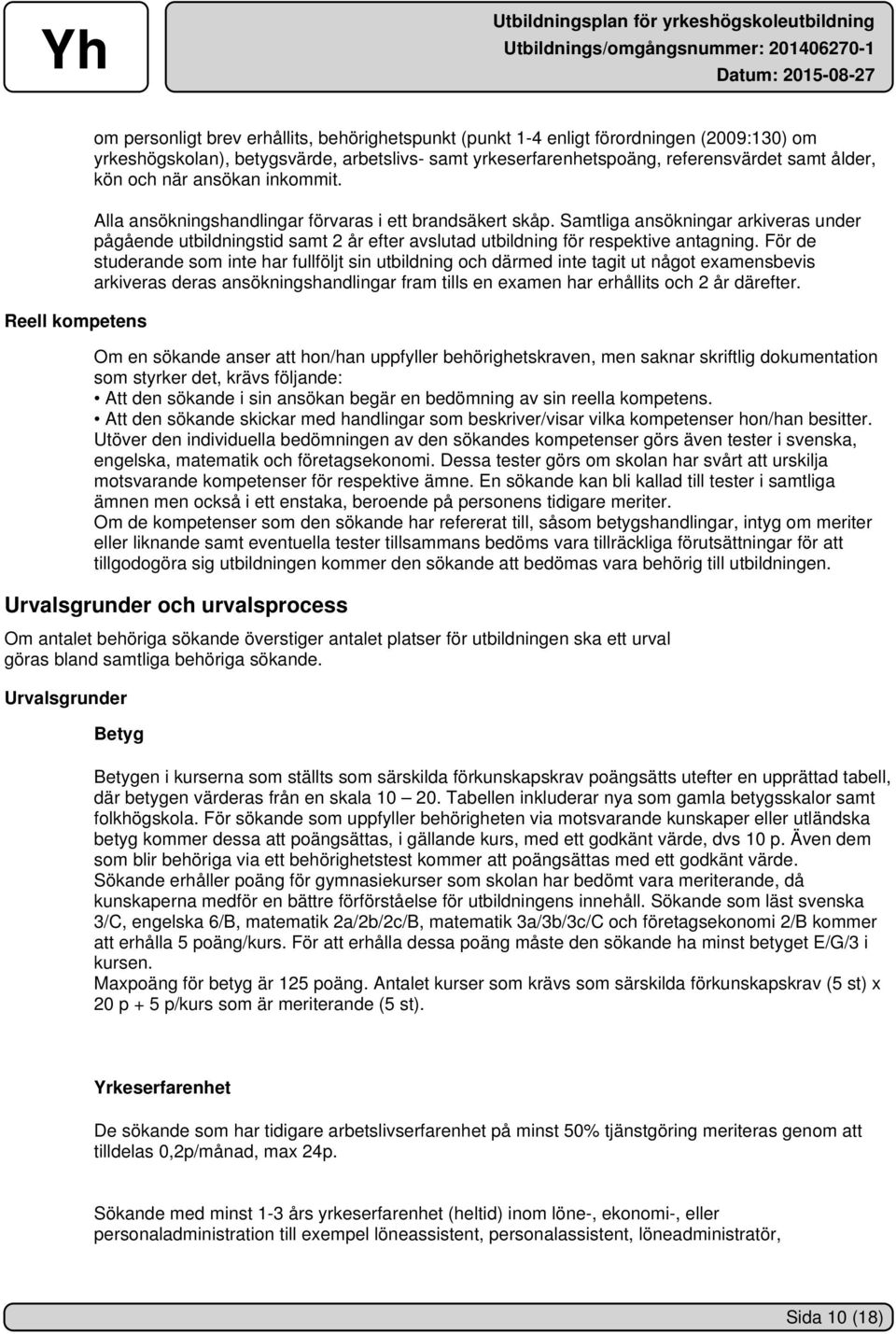 Samtliga ansökningar arkiveras under pågående utbildningstid samt 2 år efter avslutad utbildning för respektive antagning.