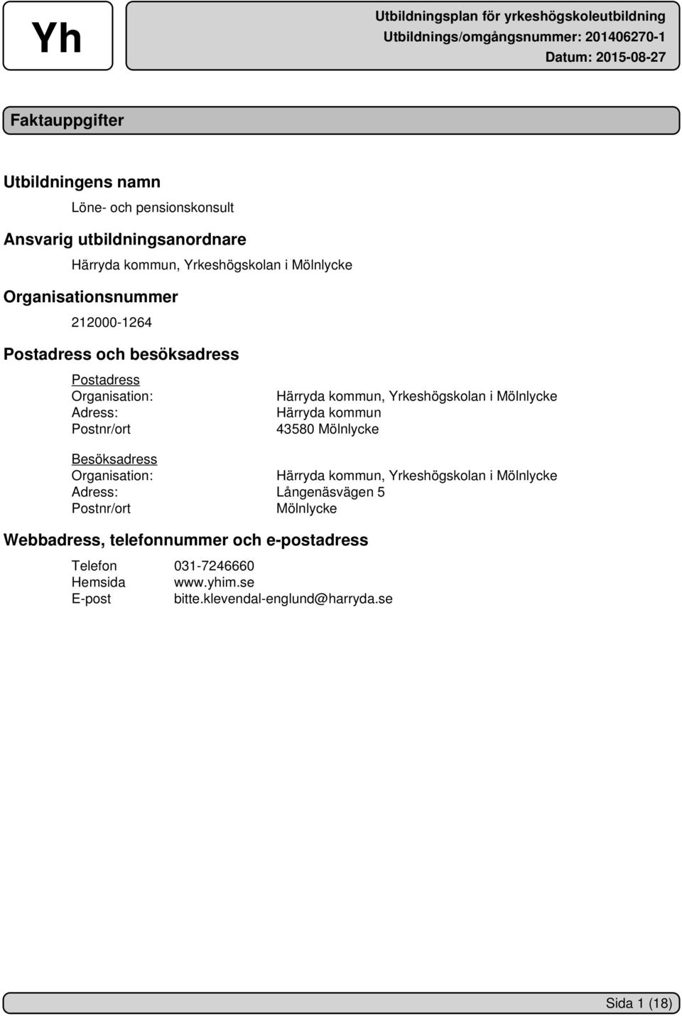 Mölnlycke Härryda kommun 43580 Mölnlycke Besöksadress Organisation: Härryda kommun, Yrkeshögskolan i Mölnlycke Adress: Långenäsvägen 5