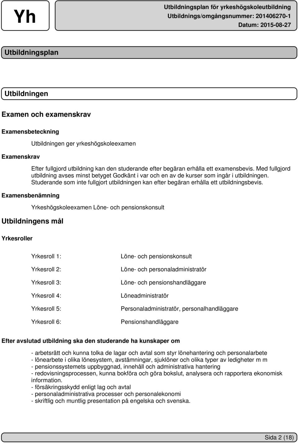 Studerande som inte fullgjort utbildningen kan efter begäran erhålla ett utbildningsbevis.