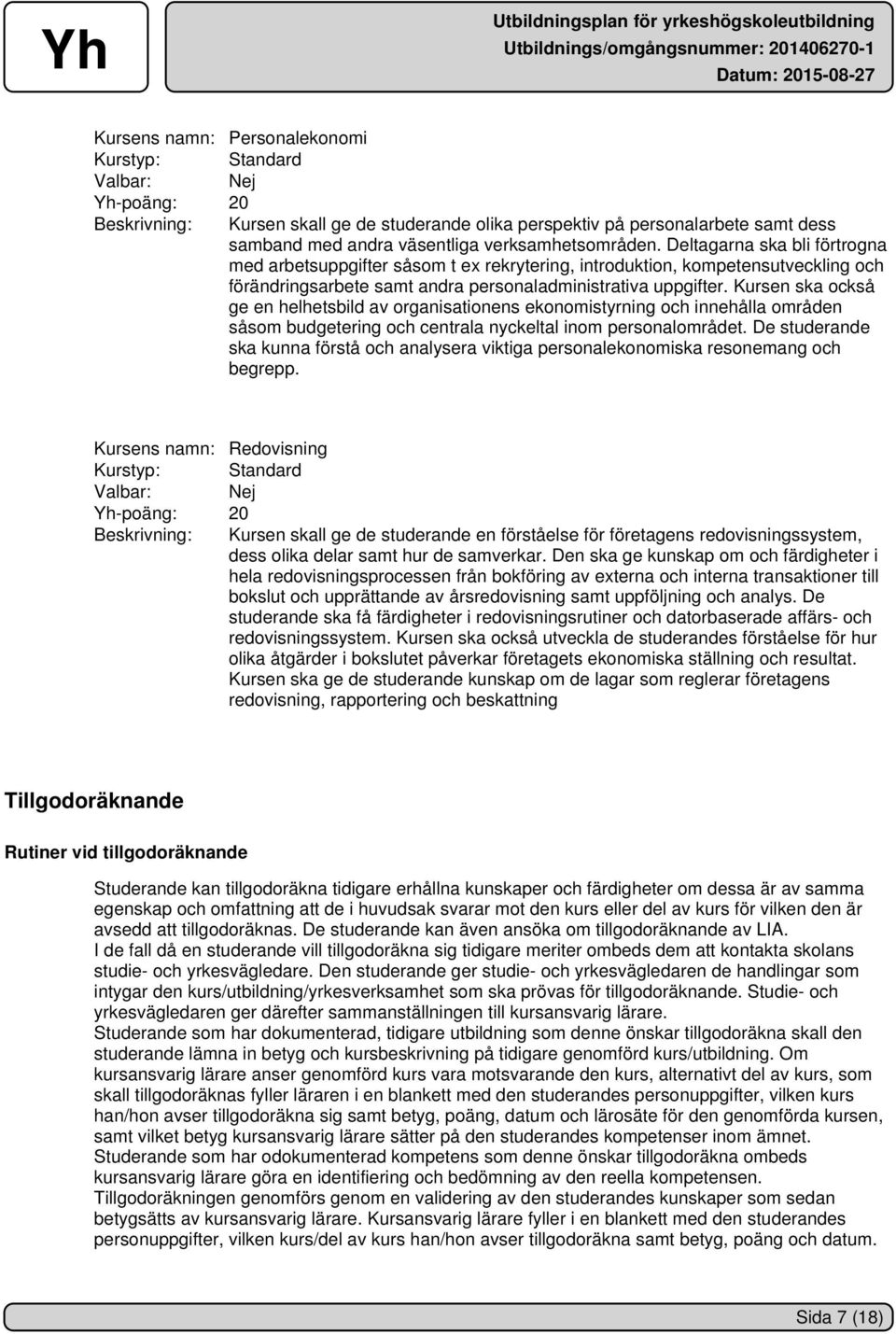 Kursen ska också ge en helhetsbild av organisationens ekonomistyrning och innehålla områden såsom budgetering och centrala nyckeltal inom personalområdet.