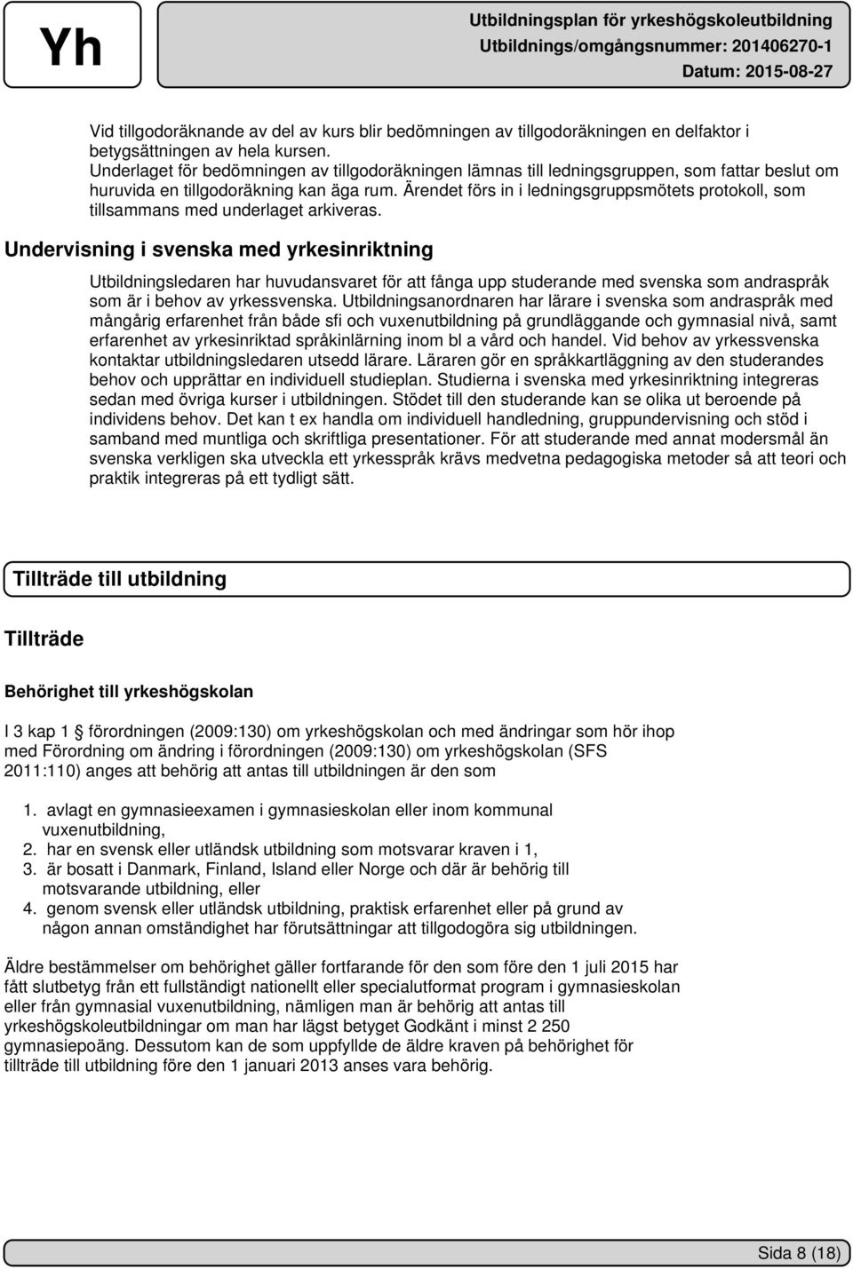 Ärendet förs in i ledningsgruppsmötets protokoll, som tillsammans med underlaget arkiveras.