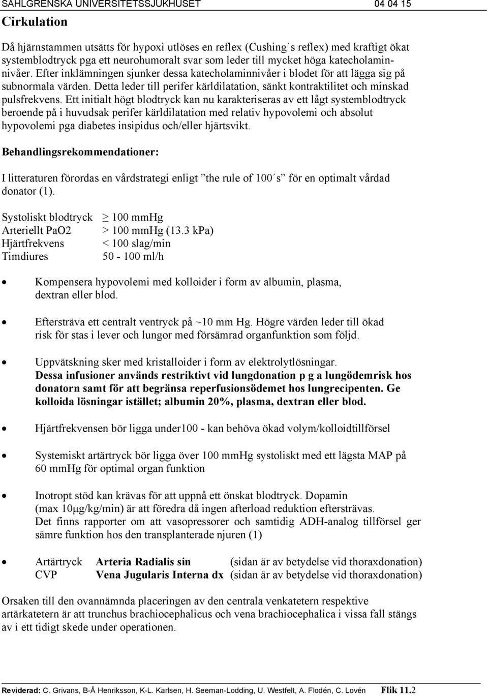 Ett initialt högt blodtryck kan nu karakteriseras av ett lågt systemblodtryck beroende på i huvudsak perifer kärldilatation med relativ hypovolemi och absolut hypovolemi pga diabetes insipidus
