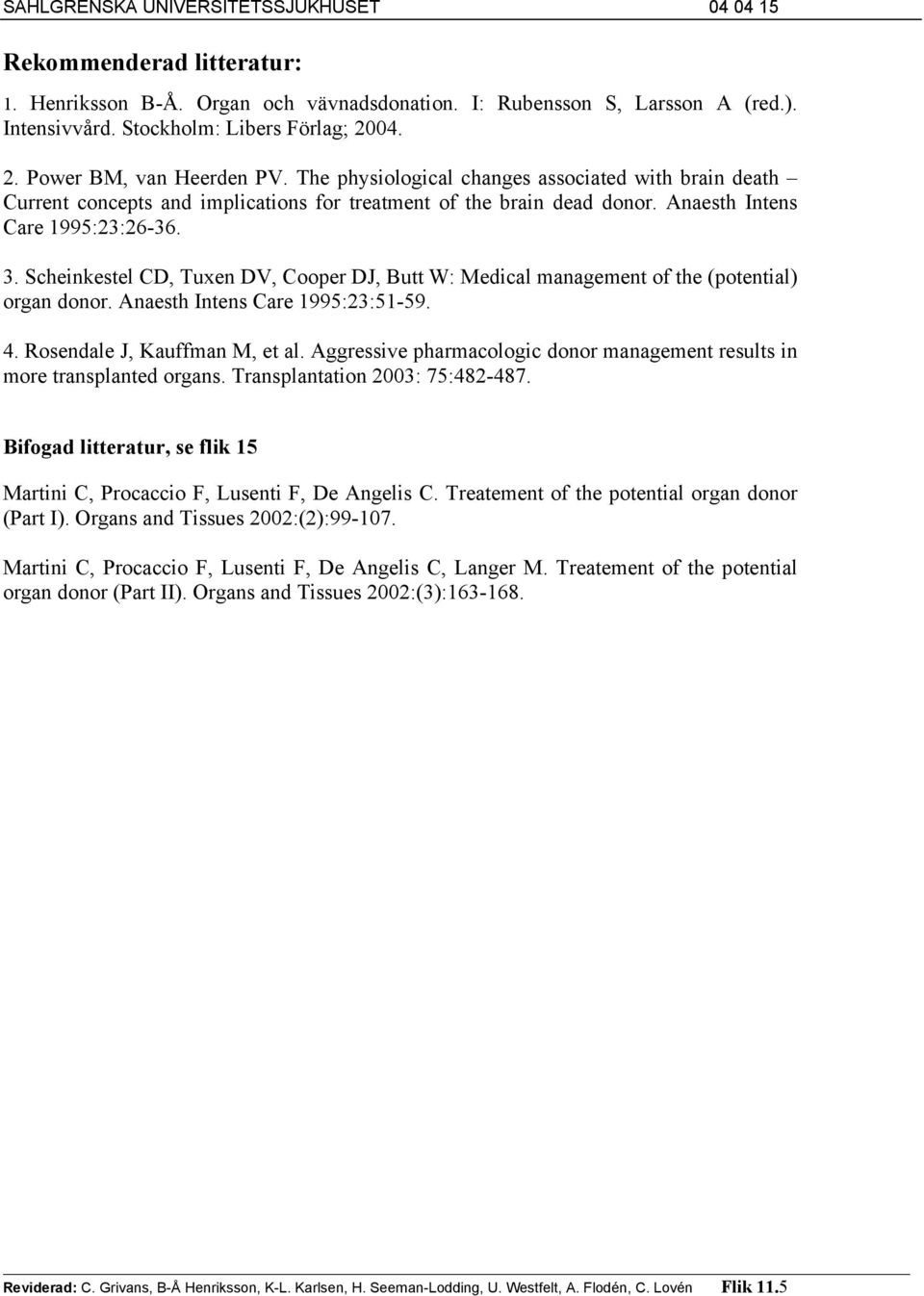 Scheinkestel CD, Tuxen DV, Cooper DJ, Butt W: Medical management of the (potential) organ donor. Anaesth Intens Care 1995:23:51-59. 4. Rosendale J, Kauffman M, et al.