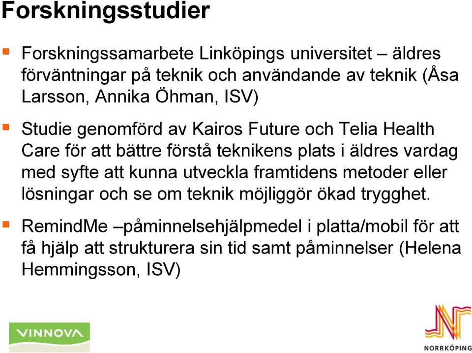 äldres vardag med syfte att kunna utveckla framtidens metoder eller lösningar och se om teknik möjliggör ökad trygghet.