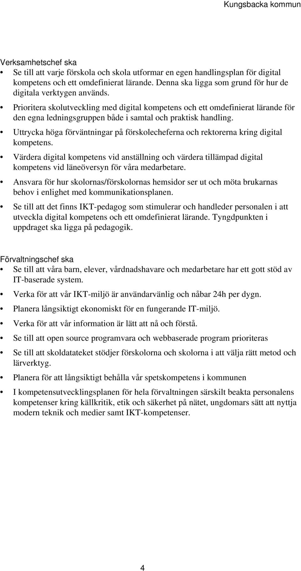 Prioritera skolutveckling med digital kompetens och ett omdefinierat lärande för den egna ledningsgruppen både i samtal och praktisk handling.