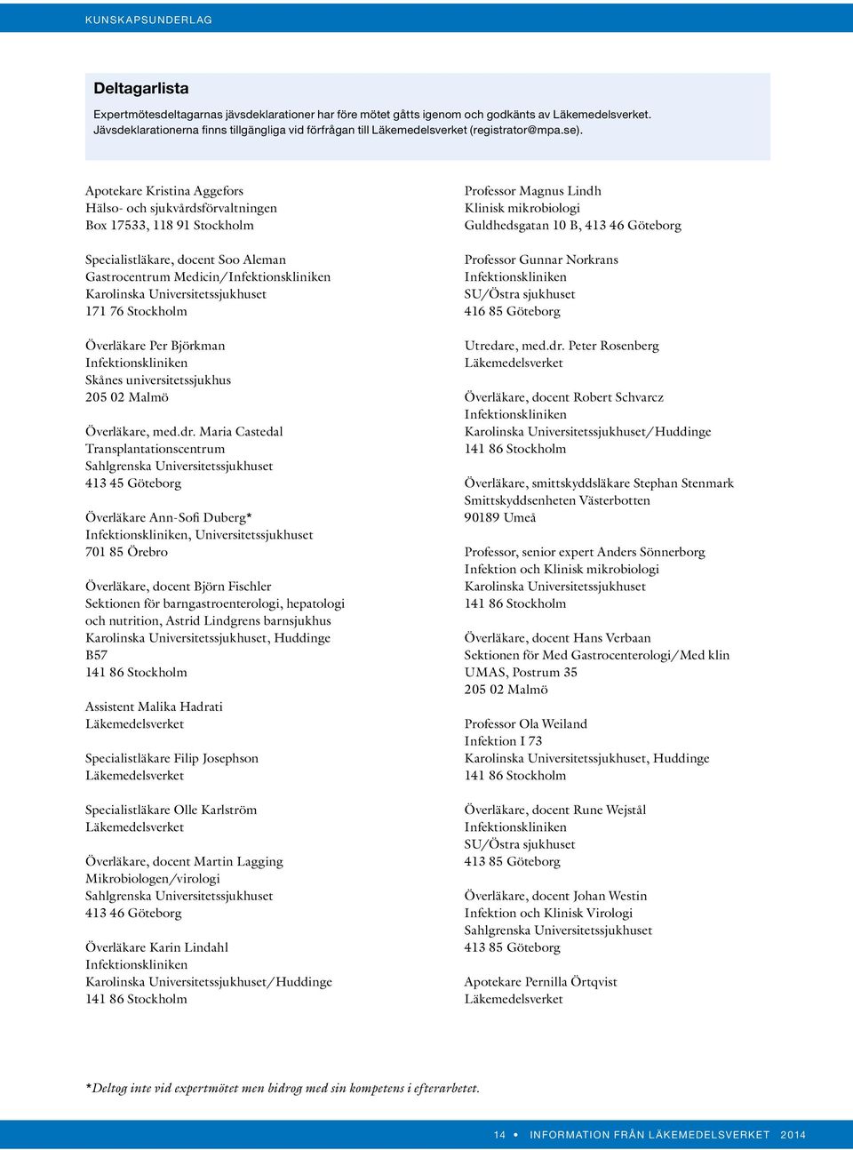 Apotekare Kristina Aggefors Hälso- och sjukvårdsförvaltningen Box 17533, 118 91 Stockholm Specialistläkare, docent Soo Aleman Gastrocentrum Medicin/Infektionskliniken Karolinska Universitetssjukhuset
