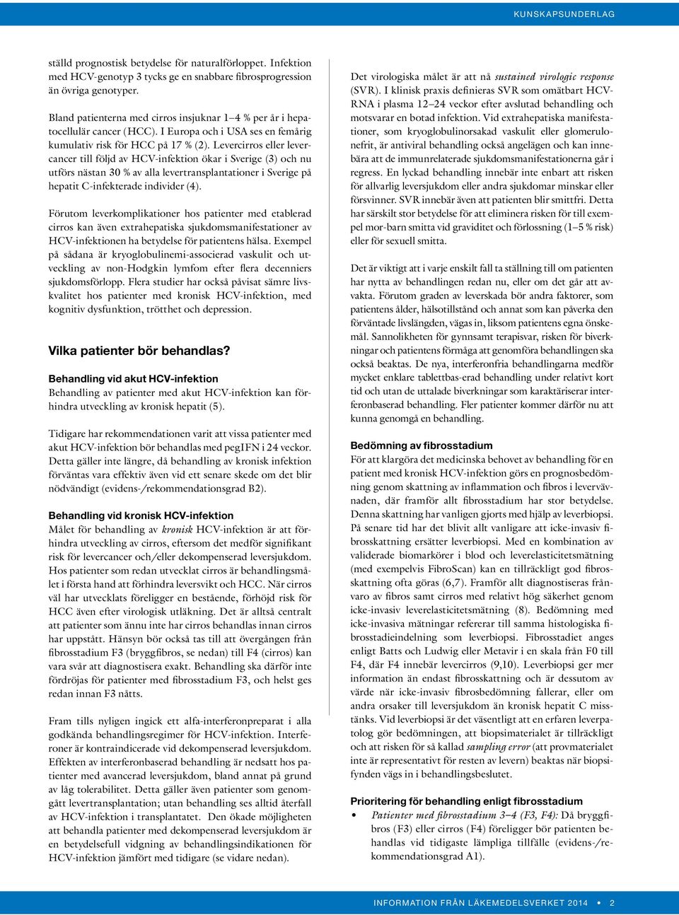 Levercirros eller levercancer till följd av HCV-infektion ökar i Sverige (3) och nu utförs nästan 30 % av alla levertransplantationer i Sverige på hepatit C-infekterade individer (4).
