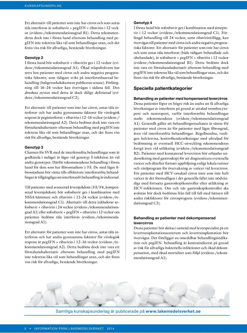 Genotyp 2 I första hand bör sofosbuvir + ribavirin ges i 12 veckor (evidens-/rekommendationsgrad A1).