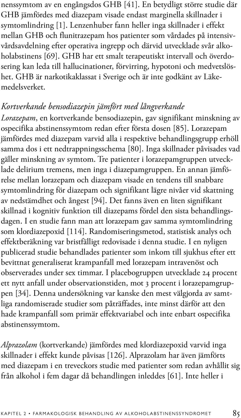 [69]. GHB har ett smalt terapeutiskt intervall och överdosering kan leda till hallucinationer, förvirring, hypotoni och medvetslöshet.