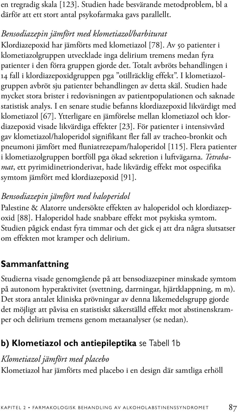 Av 50 patienter i klometiazolgruppen utvecklade inga delirium tremens medan fyra patienter i den förra gruppen gjorde det.