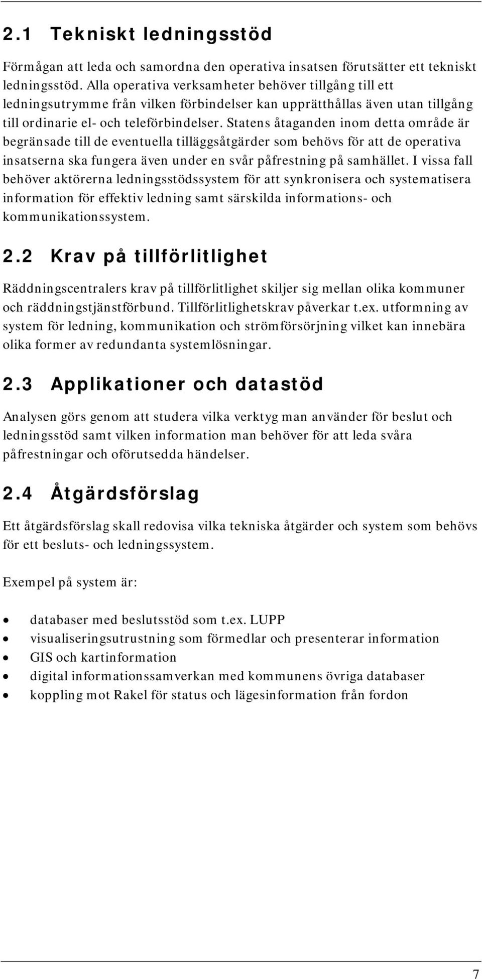 Statens åtaganden inom detta område är begränsade till de eventuella tilläggsåtgärder som behövs för att de operativa insatserna ska fungera även under en svår påfrestning på samhället.