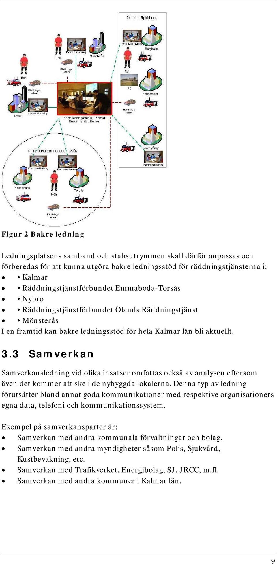 3 Samverkan Samverkansledning vid olika insatser omfattas också av analysen eftersom även det kommer att ske i de nybyggda lokalerna.