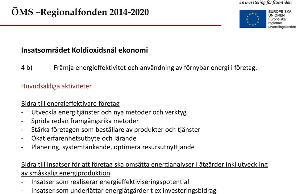 företagen som beställare av produkter och tjänster - Ökat erfarenhetsutbyte och lärande - Planering, systemtänkande, optimera resursutnyttjande Bidra till insatser