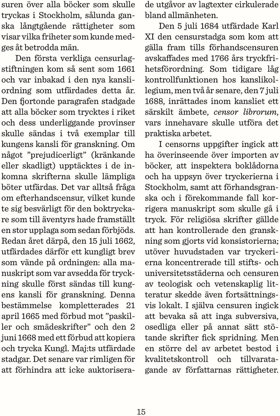 Den fjortonde paragrafen stadgade att alla böcker som trycktes i riket och dess underliggande provinser skulle sändas i två exemplar till kungens kansli för granskning.
