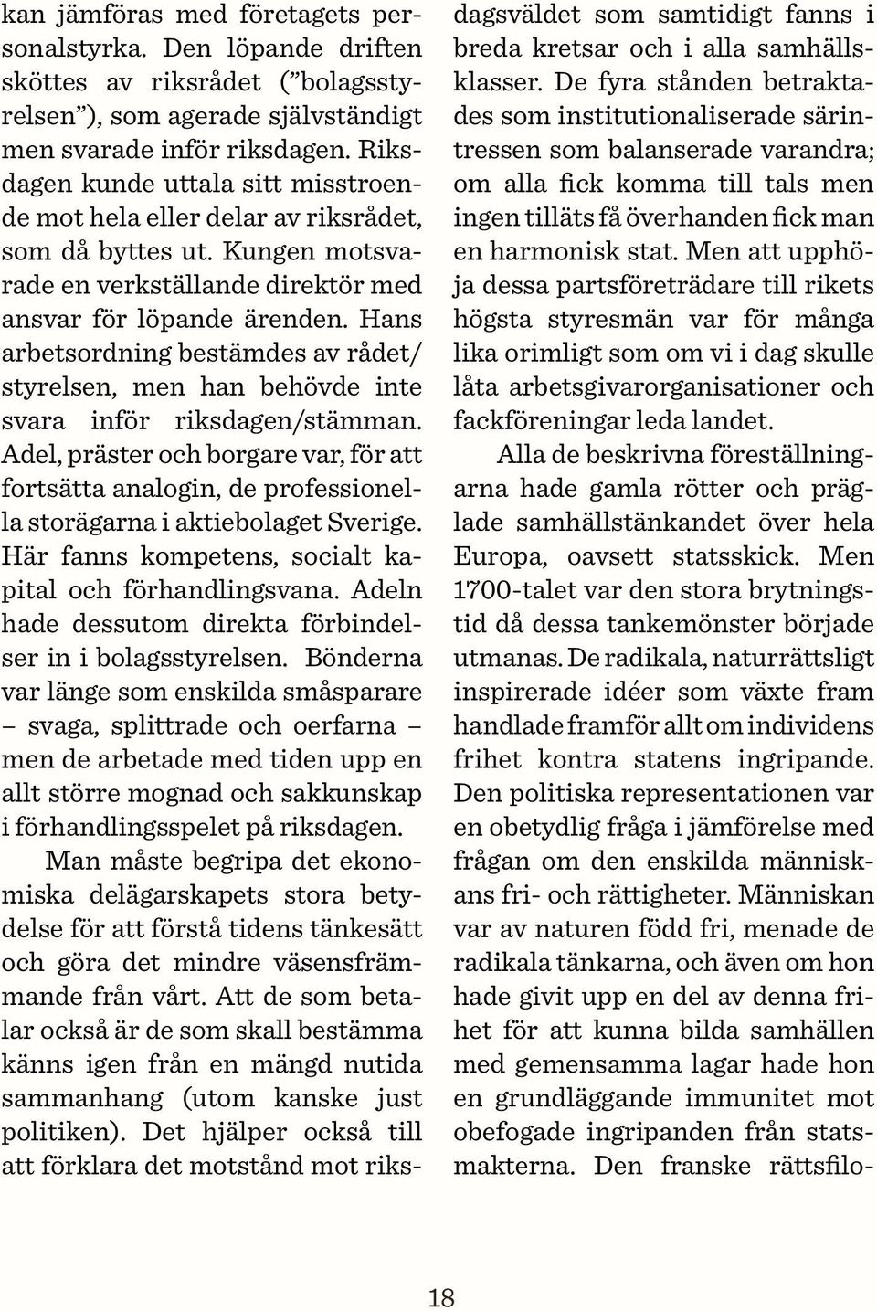 Hans arbetsordning bestämdes av rådet/ styrelsen, men han behövde inte svara inför riksdagen/stämman.
