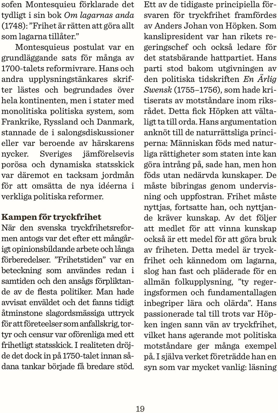 Hans och andra upplysningstänkares skrifter lästes och begrundades över hela kontinenten, men i stater med monolitiska politiska system, som Frankrike, Ryssland och Danmark, stannade de i