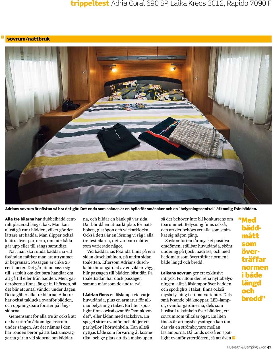 Man kan alltså gå runt bädden, vilket gör det lättare att bädda. Man slipper också klättra över partnern, om inte båda går upp eller till sängs samtidigt.