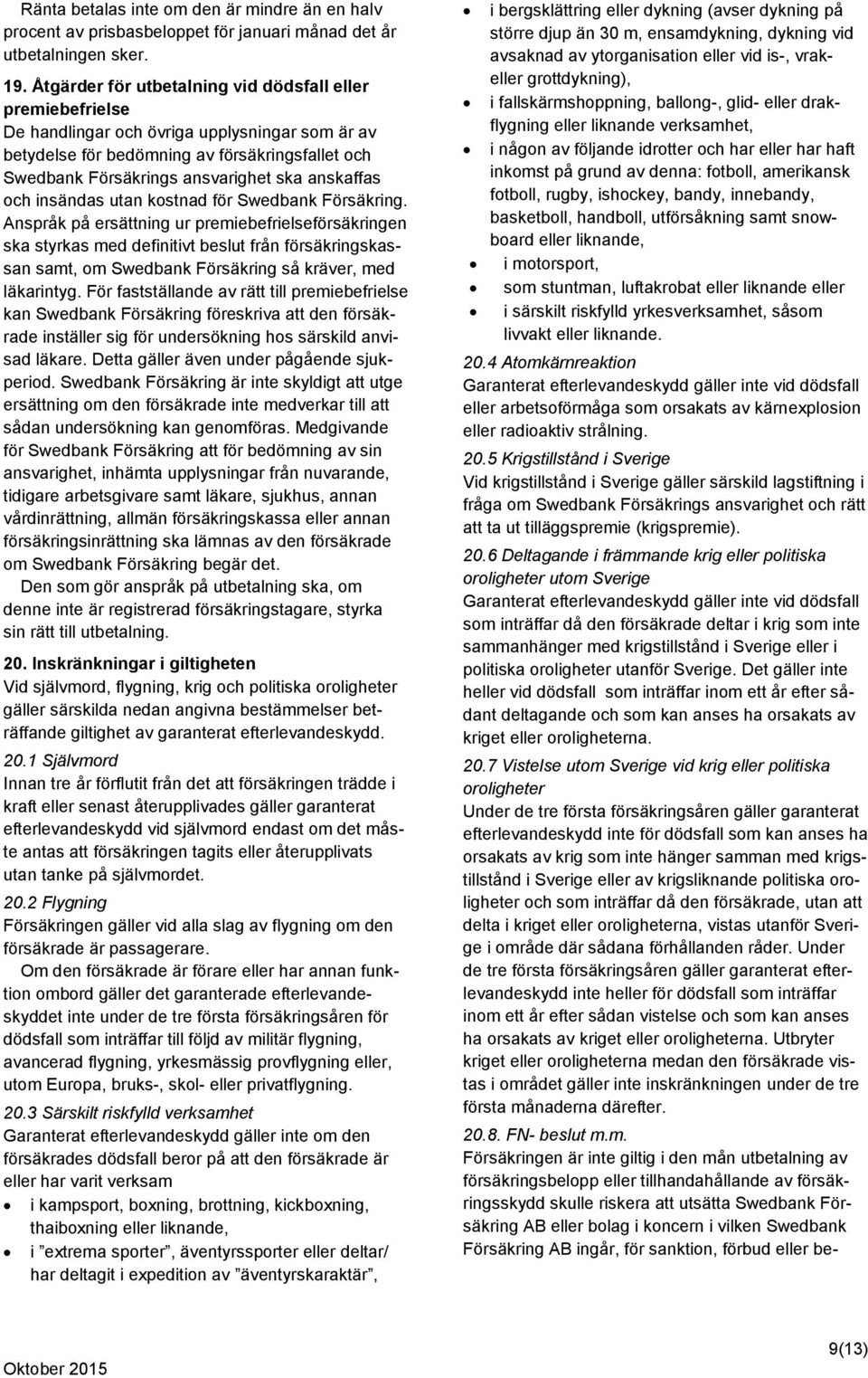 anskaffas och insändas utan kostnad för Swedbank Försäkring.