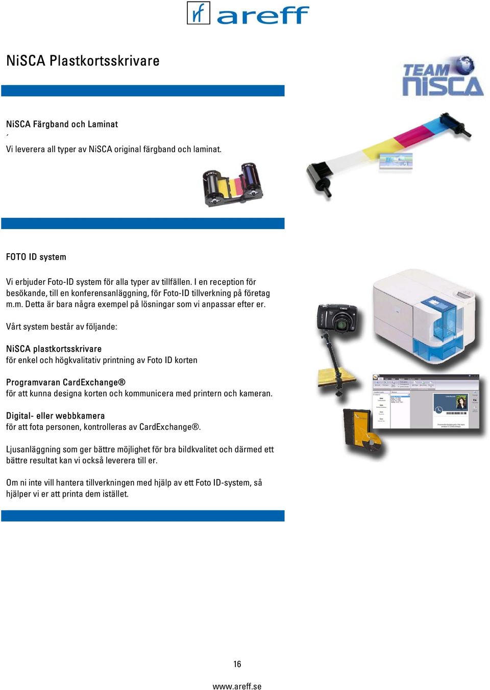 Vårt system består av följande: NiSCA plastkortsskrivare för enkel och högkvalitativ printning av Foto ID korten Programvaran CardExchange för att kunna designa korten och kommunicera med printern