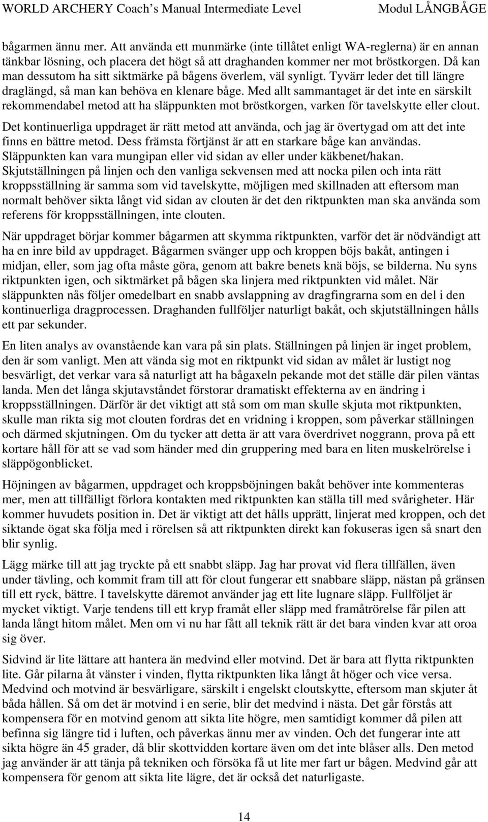 Med allt sammantaget är det inte en särskilt rekommendabel metod att ha släppunkten mot bröstkorgen, varken för tavelskytte eller clout.