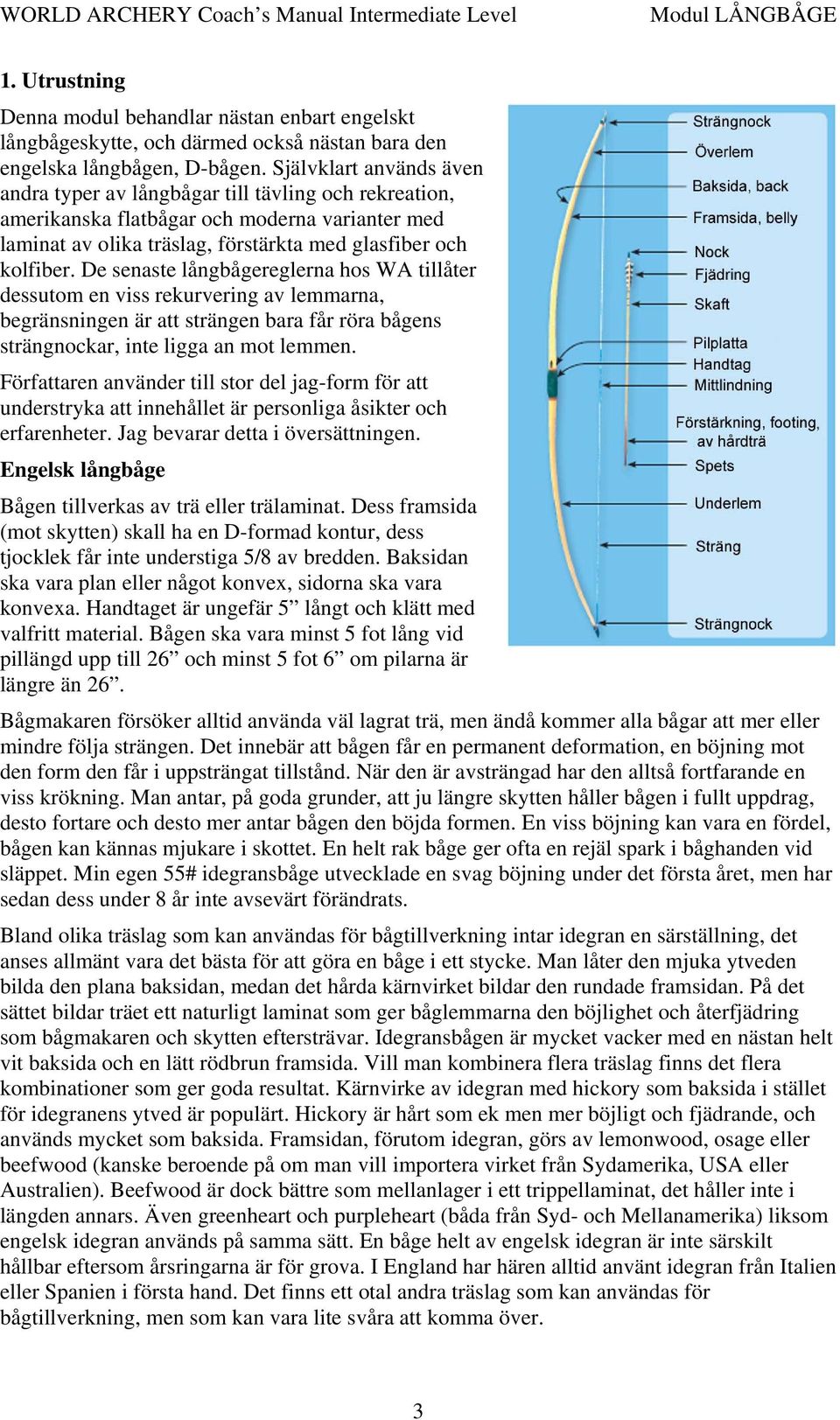 De senaste långbågereglerna hos WA tillåter dessutom en viss rekurvering av lemmarna, begränsningen är att strängen bara får röra bågens strängnockar, inte ligga an mot lemmen.