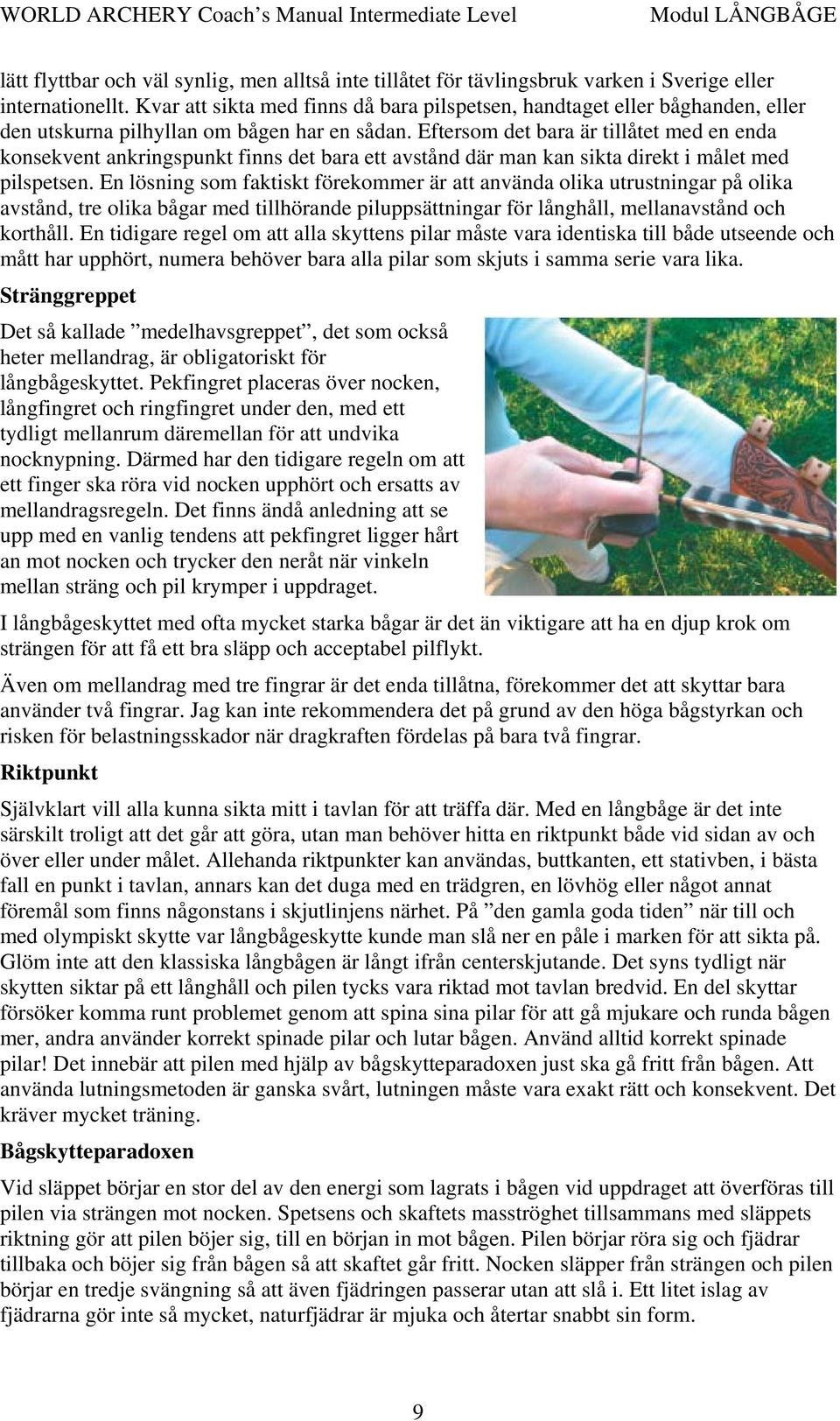 Eftersom det bara är tillåtet med en enda konsekvent ankringspunkt finns det bara ett avstånd där man kan sikta direkt i målet med pilspetsen.