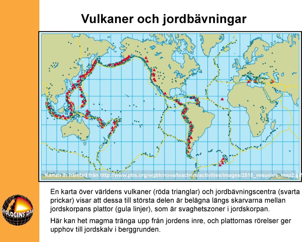 gif En karta över världens vulkaner (röda trianglar) och jordbävningscentra (svarta prickar) visar att dessa till