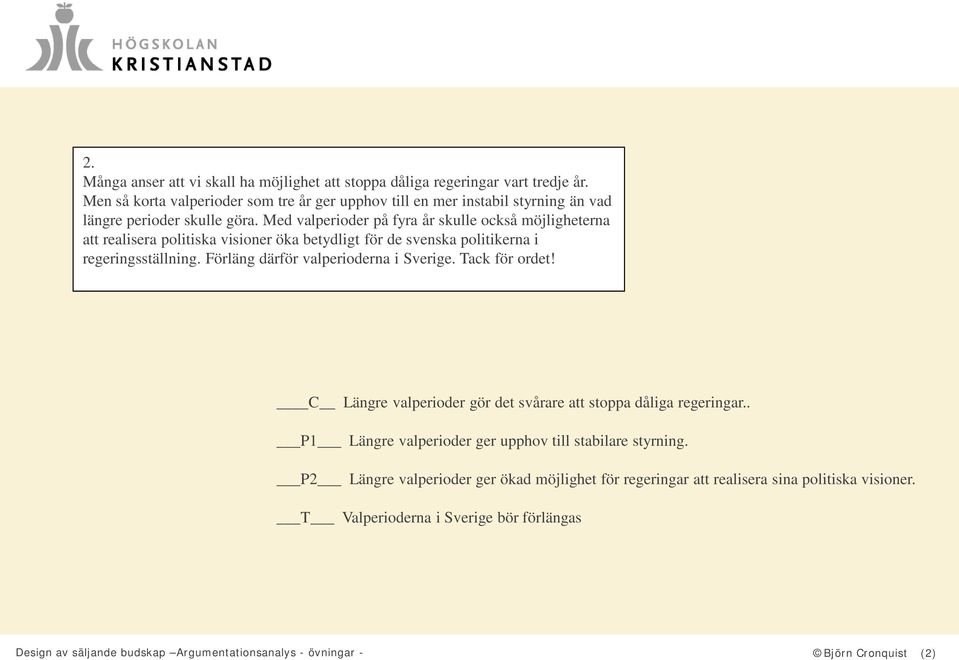 Med valperioder på fyra år skulle också möjligheterna att realisera politiska visioner öka betydligt för de svenska politikerna i regeringsställning.