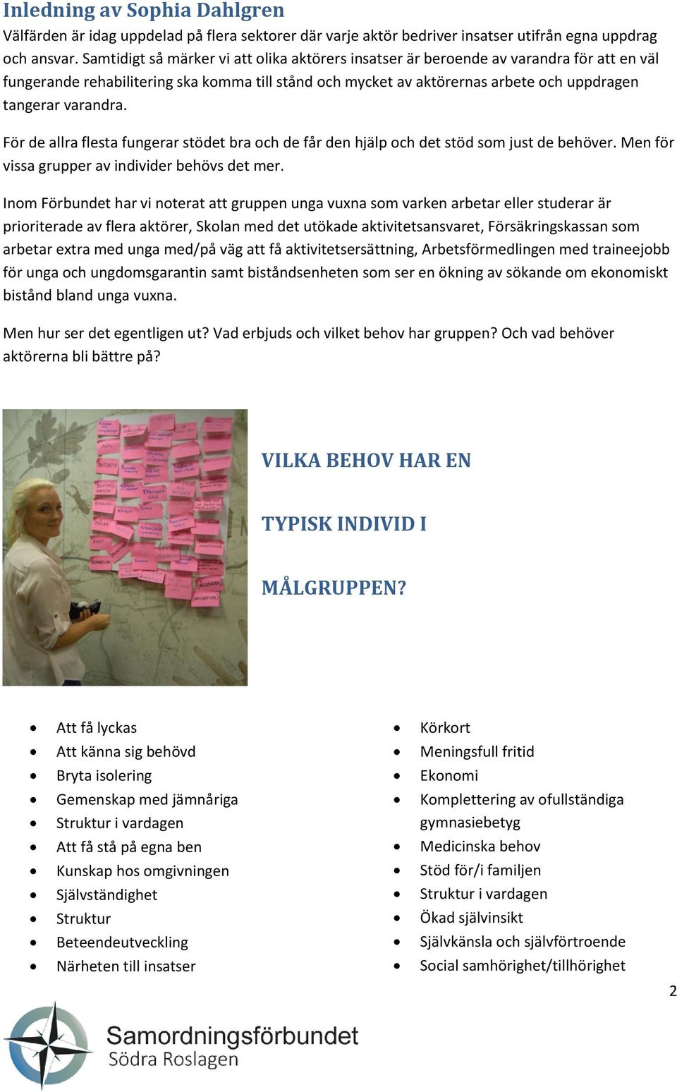 varandra. För de allra flesta fungerar stödet bra och de får den hjälp och det stöd som just de behöver. Men för vissa grupper av individer behövs det mer.