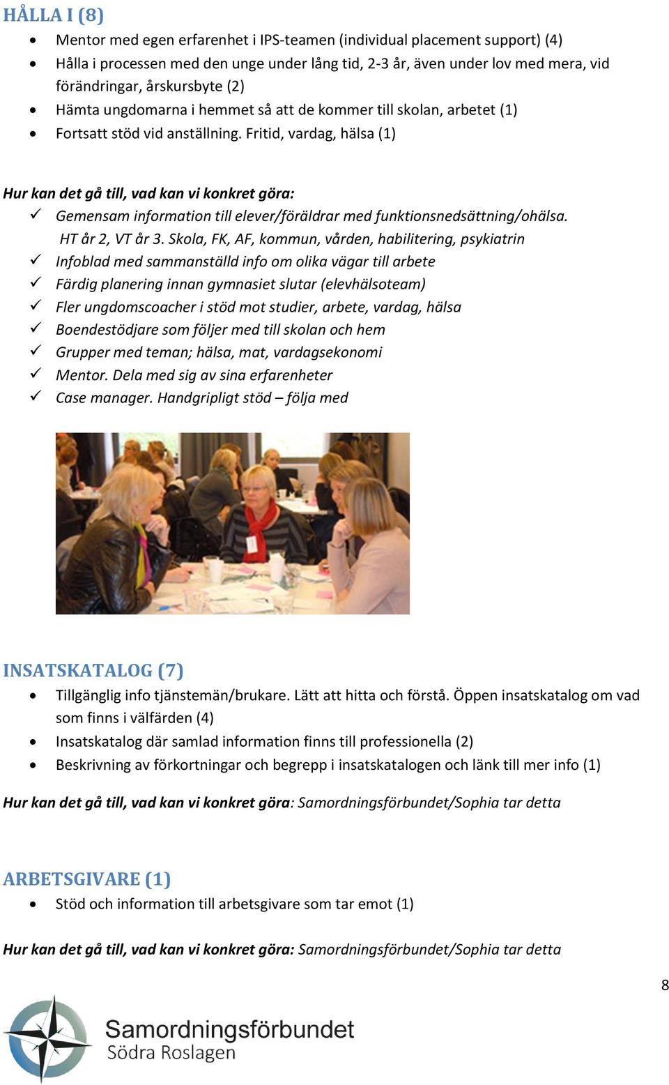 Fritid, vardag, hälsa (1) Hur kan det gå till, vad kan vi konkret göra: Gemensam information till elever/föräldrar med funktionsnedsättning/ohälsa. HT år 2, VT år 3.